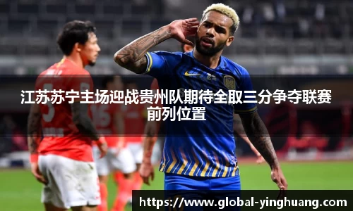 江苏苏宁主场迎战贵州队期待全取三分争夺联赛前列位置